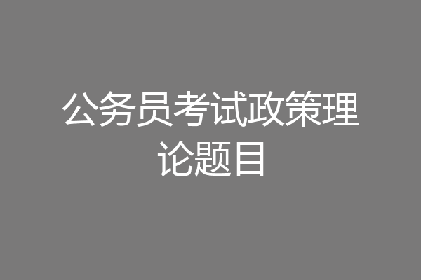 公务员考试政策理论题目