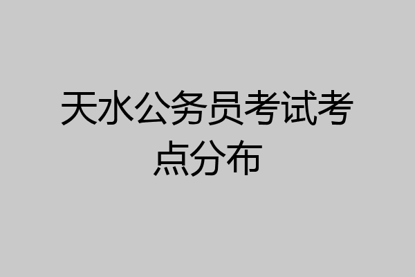 天水公务员考试考点分布