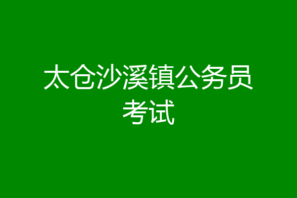 太仓沙溪镇公务员考试