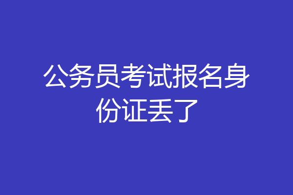 公务员考试报名身份证丢了