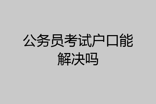 公务员考试户口能解决吗