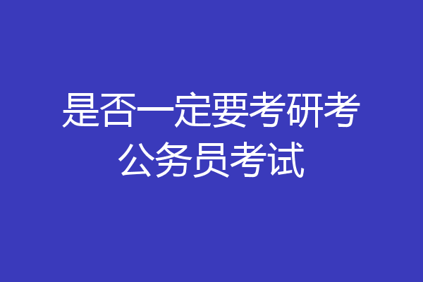 是否一定要考研考公务员考试