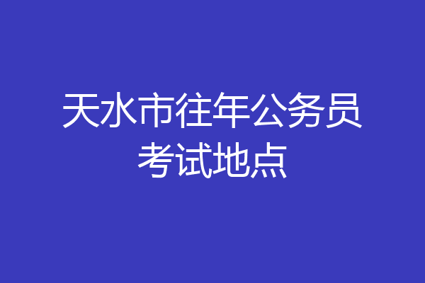 天水市往年公务员考试地点