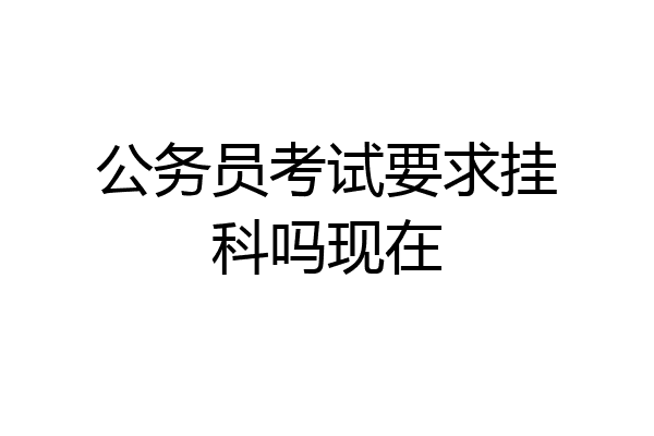 公务员考试要求挂科吗现在