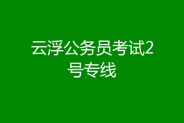 云浮公务员考试2号专线