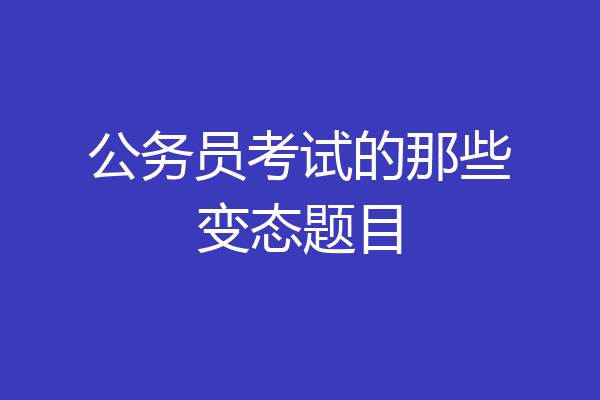 公务员考试的那些变态题目