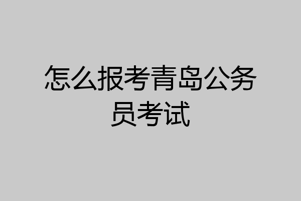 怎么报考青岛公务员考试