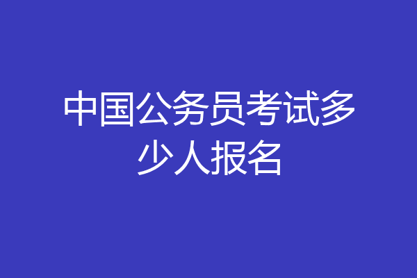 中国公务员考试多少人报名