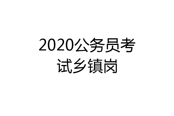 2020公务员考试乡镇岗