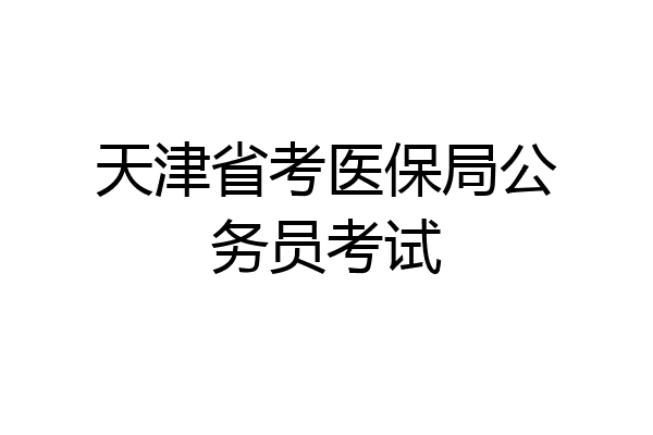 天津省考医保局公务员考试