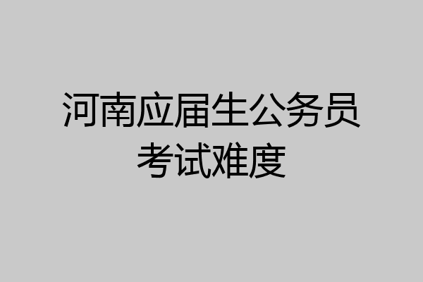 河南应届生公务员考试难度