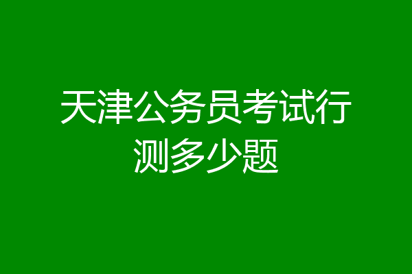 天津公务员考试行测多少题