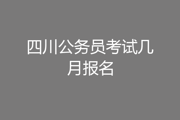 四川公务员考试几月报名