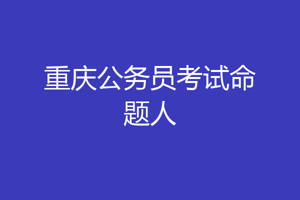 重庆公务员考试命题人
