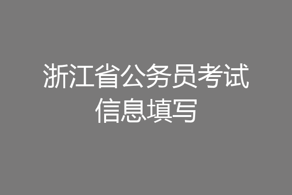 浙江省公务员考试信息填写