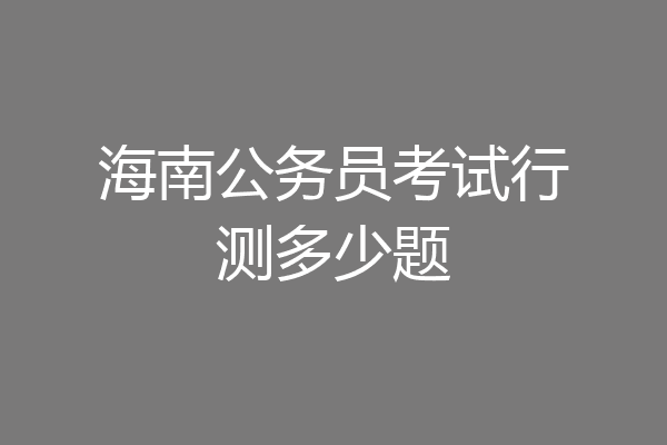 海南公务员考试行测多少题
