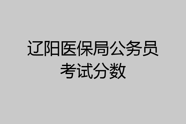 辽阳医保局公务员考试分数