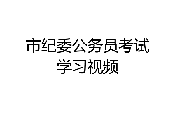 市纪委公务员考试学习视频