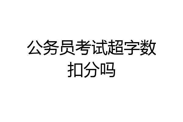 公务员考试超字数扣分吗