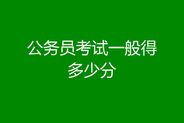公务员考试一般得多少分