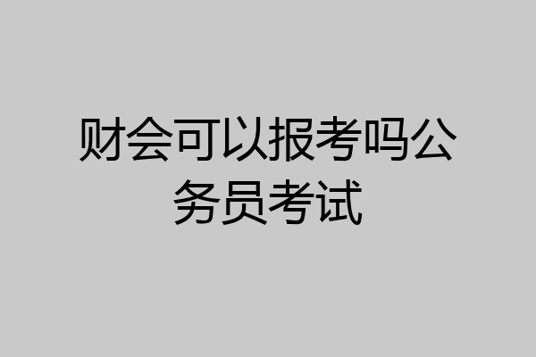 财会可以报考吗公务员考试