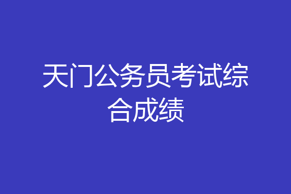 天门公务员考试综合成绩