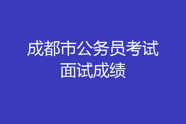 成都市公务员考试面试成绩