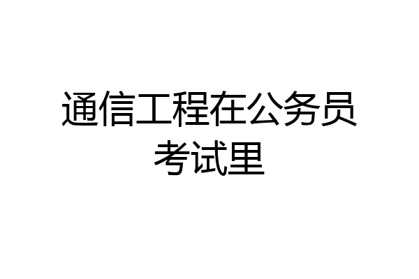 通信工程在公务员考试里