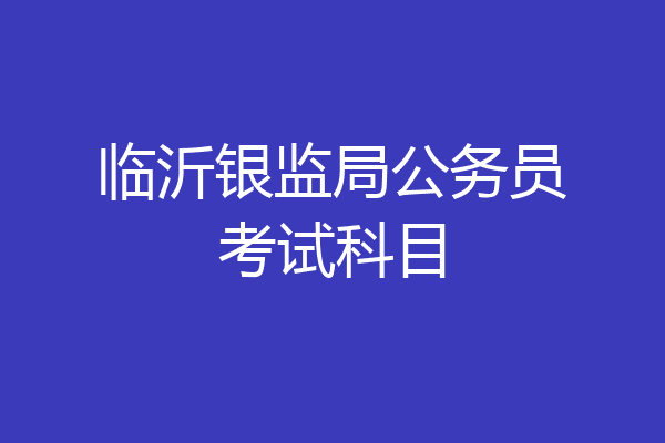 临沂银监局公务员考试科目
