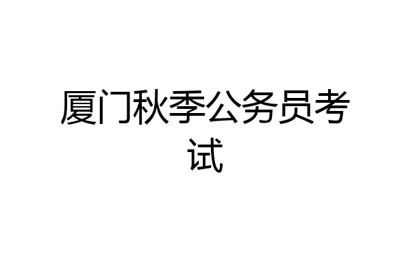 厦门秋季公务员考试