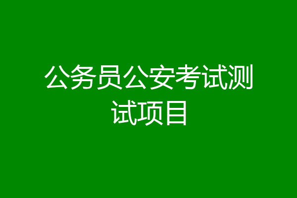 公务员公安考试测试项目