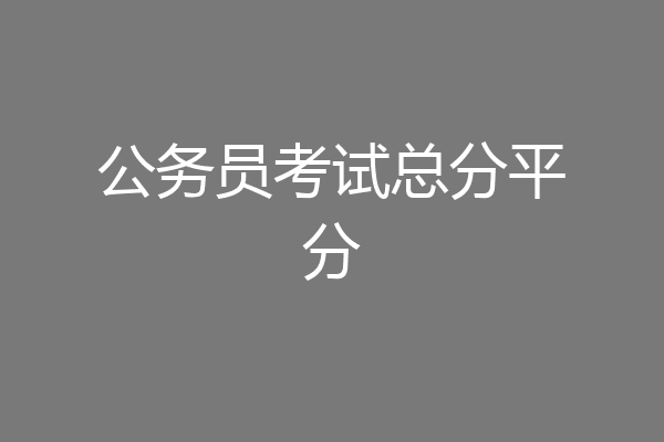 公务员考试总分平分