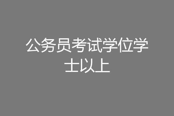 公务员考试学位学士以上