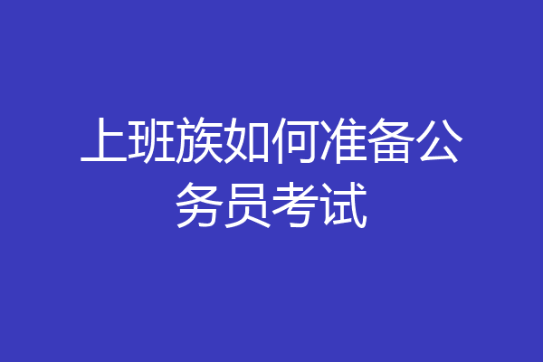 上班族如何准备公务员考试