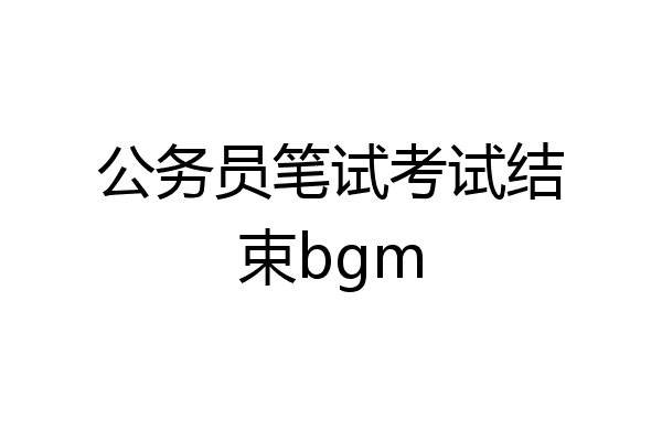 公务员笔试考试结束bgm