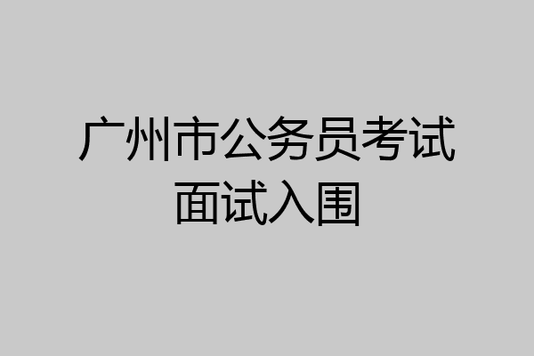 广州市公务员考试面试入围