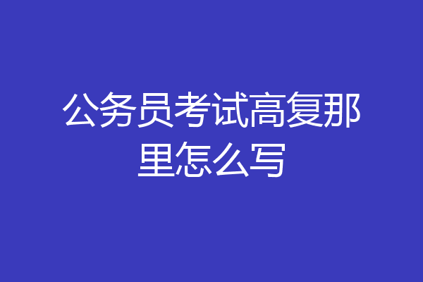 公务员考试高复那里怎么写