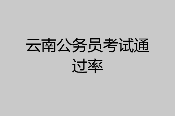 云南公务员考试通过率