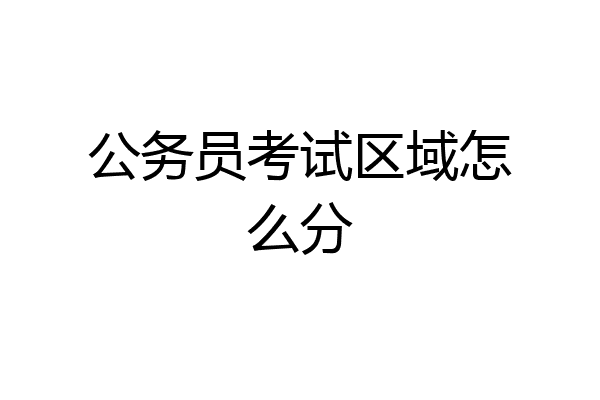 公务员考试区域怎么分