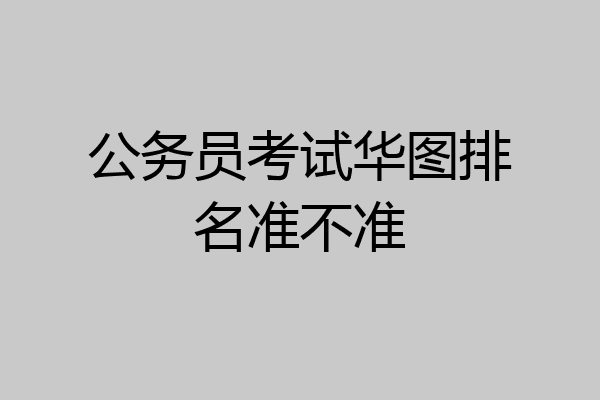 公务员考试华图排名准不准