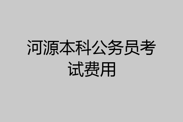 河源本科公务员考试费用