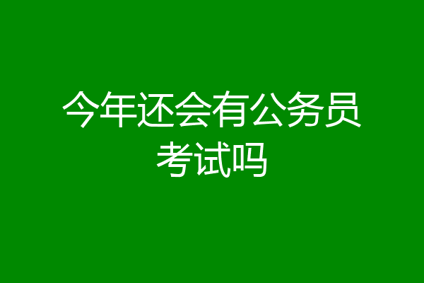今年还会有公务员考试吗