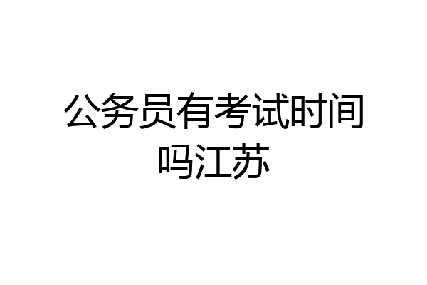 公务员有考试时间吗江苏