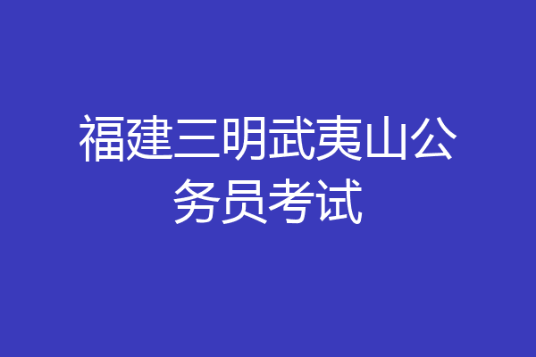福建三明武夷山公务员考试