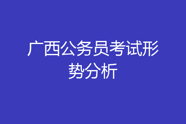 广西公务员考试形势分析
