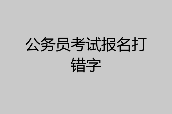 公务员考试报名打错字