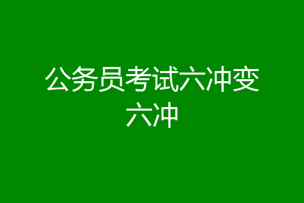 公务员考试六冲变六冲