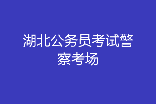 湖北公务员考试警察考场