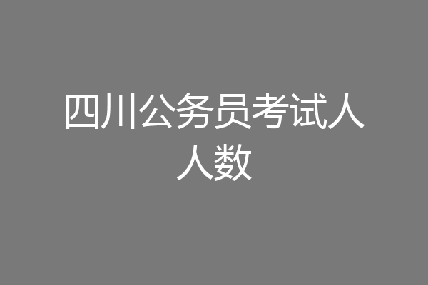 四川公务员考试人人数