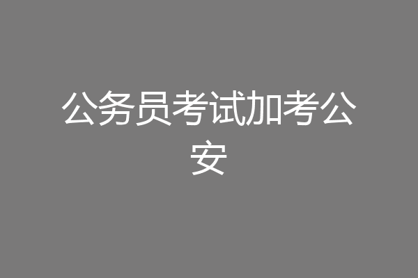 公务员考试加考公安